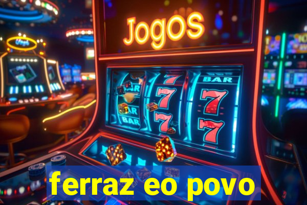 ferraz eo povo